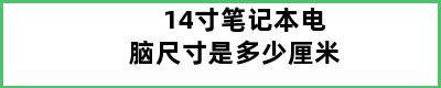 14寸笔记本电脑尺寸是多少厘米