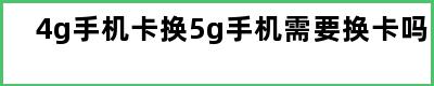 4g手机卡换5g手机需要换卡吗