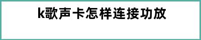 k歌声卡怎样连接功放