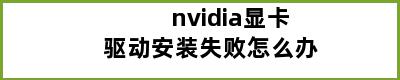 nvidia显卡驱动安装失败怎么办