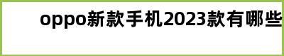 oppo新款手机2023款有哪些