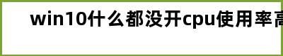 win10什么都没开cpu使用率高