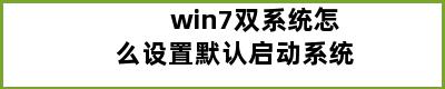 win7双系统怎么设置默认启动系统