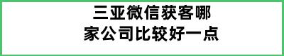 三亚微信获客哪家公司比较好一点