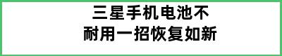 三星手机电池不耐用一招恢复如新