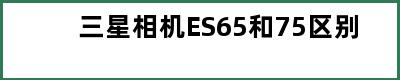 三星相机ES65和75区别