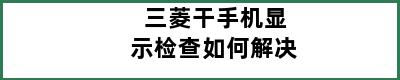 三菱干手机显示检查如何解决