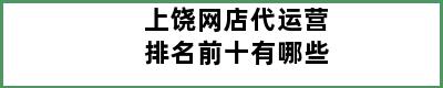 上饶网店代运营排名前十有哪些