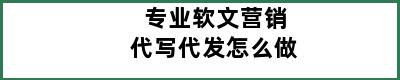 专业软文营销代写代发怎么做