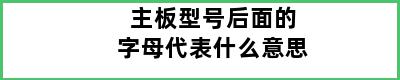 主板型号后面的字母代表什么意思