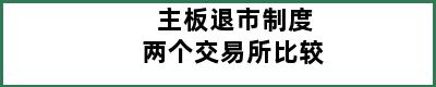 主板退市制度两个交易所比较