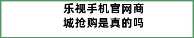 乐视手机官网商城抢购是真的吗