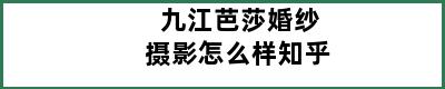 九江芭莎婚纱摄影怎么样知乎