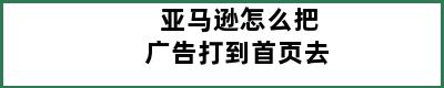 亚马逊怎么把广告打到首页去