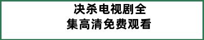 决杀电视剧全集高清免费观看