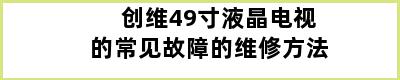 创维49寸液晶电视的常见故障的维修方法