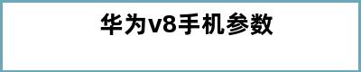 华为v8手机参数