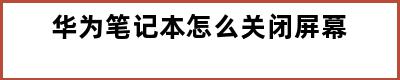 华为笔记本怎么关闭屏幕