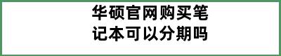 华硕官网购买笔记本可以分期吗