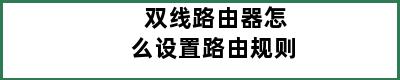 双线路由器怎么设置路由规则