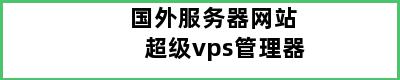 国外服务器网站超级vps管理器