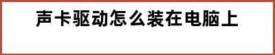 声卡驱动怎么装在电脑上