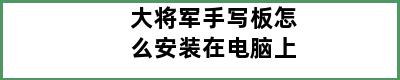 大将军手写板怎么安装在电脑上