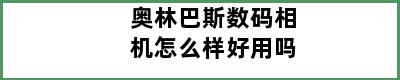 奥林巴斯数码相机怎么样好用吗