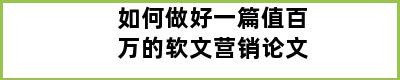 如何做好一篇值百万的软文营销论文