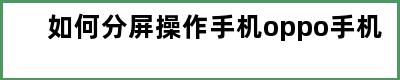 如何分屏操作手机oppo手机