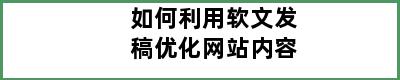 如何利用软文发稿优化网站内容