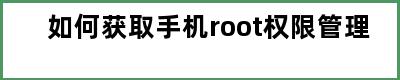 如何获取手机root权限管理