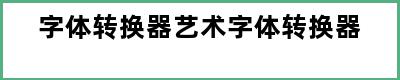 字体转换器艺术字体转换器