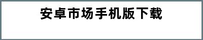 安卓市场手机版下载