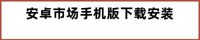 安卓市场手机版下载安装