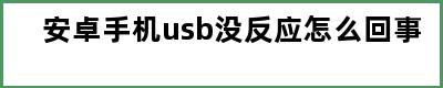 安卓手机usb没反应怎么回事