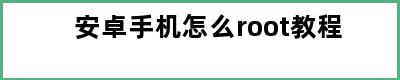 安卓手机怎么root教程