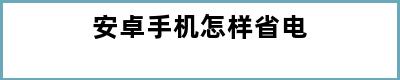 安卓手机怎样省电