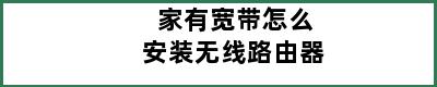 家有宽带怎么安装无线路由器