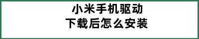 小米手机驱动下载后怎么安装