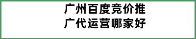 广州百度竞价推广代运营哪家好