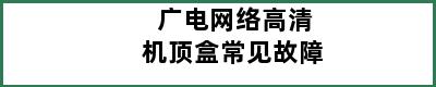 广电网络高清机顶盒常见故障