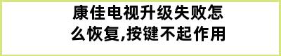 康佳电视升级失败怎么恢复,按键不起作用