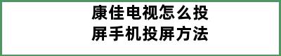 康佳电视怎么投屏手机投屏方法