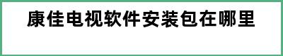 康佳电视软件安装包在哪里