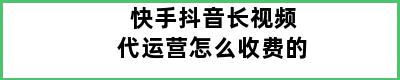 快手抖音长视频代运营怎么收费的