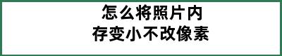 怎么将照片内存变小不改像素