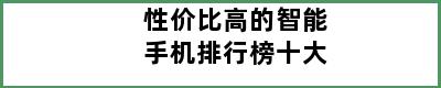 性价比高的智能手机排行榜十大