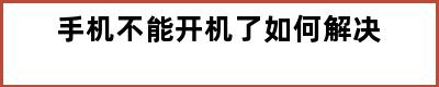 手机不能开机了如何解决