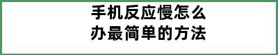 手机反应慢怎么办最简单的方法